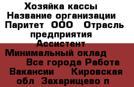 Хозяйка кассы › Название организации ­ Паритет, ООО › Отрасль предприятия ­ Ассистент › Минимальный оклад ­ 27 000 - Все города Работа » Вакансии   . Кировская обл.,Захарищево п.